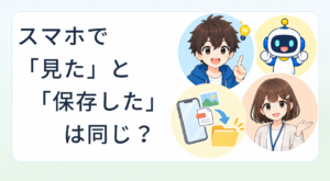 スマホで「見た」と「保存した」は同じ?